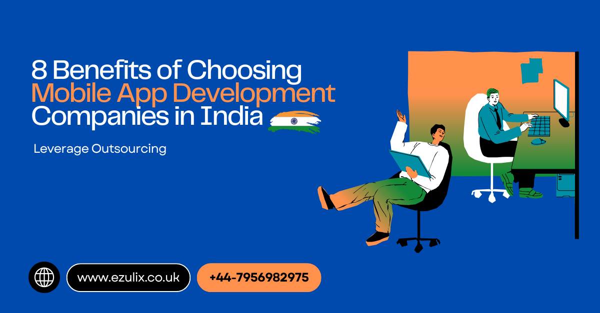 8 Benefits of Choosing Mobile App Development Companies in India  