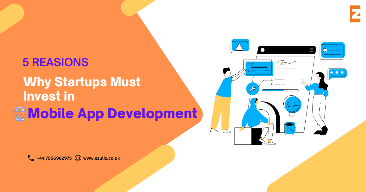 Why Startups Must Invest in Mobile App Development    